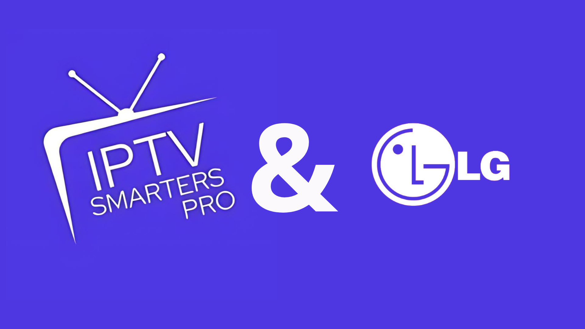 IPTV Smarters Pro On LG TV : The 2 Essential Steps of Mastering